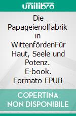 Die Papageienölfabrik in WittenfördenFür Haut, Seele und Potenz. E-book. Formato EPUB ebook