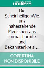 Die ScheinheiligenWie uns nahestehende Menschen aus Firma, Familie und Bekanntenkreis ausnutzen und hintergehen - und wie wir uns dagegen wehren können. E-book. Formato EPUB ebook