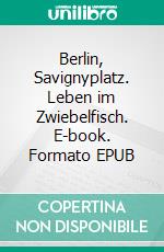 Berlin, Savignyplatz. Leben im Zwiebelfisch. E-book. Formato EPUB ebook