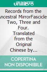 Records from the Ancestral MirrorFascicles Two, Three and Four. Translated from the Original Chinese by Randolph S. Whitfield. E-book. Formato EPUB ebook