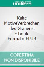 Kalte MotiveVerbrechen des Grauens. E-book. Formato EPUB ebook
