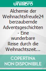 Alchemie der Weihnachtsfreude24 berzaubernde Adventsgeschichten - Eine wunderbare Reise durch die Weihnachtszeit mit ätherischen Ölen. E-book. Formato EPUB ebook