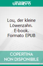 Lou, der kleine Löwenzahn. E-book. Formato EPUB ebook