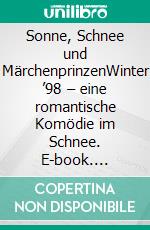 Sonne, Schnee und MärchenprinzenWinter ’98 – eine romantische Komödie im Schnee. E-book. Formato EPUB ebook