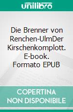 Die Brenner von Renchen-UlmDer Kirschenkomplott. E-book. Formato EPUB ebook