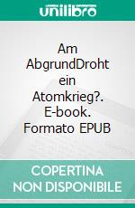 Am AbgrundDroht ein Atomkrieg?. E-book. Formato EPUB ebook