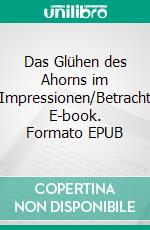 Das Glühen des Ahorns im HerbstImpressionen/Betrachtungen. E-book. Formato EPUB ebook