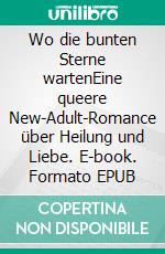 Wo die bunten Sterne wartenEine queere New-Adult-Romance über Heilung und Liebe. E-book. Formato EPUB ebook