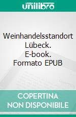 Weinhandelsstandort Lübeck. E-book. Formato EPUB ebook