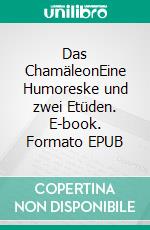 Das ChamäleonEine Humoreske und zwei Etüden. E-book. Formato EPUB ebook