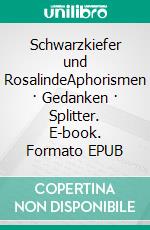 Schwarzkiefer und RosalindeAphorismen · Gedanken · Splitter. E-book. Formato EPUB ebook