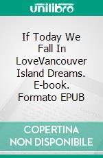 If Today We Fall In LoveVancouver Island Dreams. E-book. Formato EPUB ebook