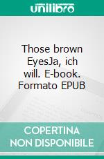 Those brown EyesJa, ich will. E-book. Formato EPUB ebook