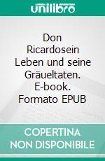 Don Ricardosein Leben und seine Gräueltaten. E-book. Formato EPUB ebook