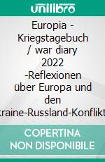 Europia - Kriegstagebuch / war diary 2022 -Reflexionen über Europa und den Ukraine-Russland-Konflikt /Hamas Israel. E-book. Formato EPUB ebook