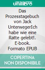 Das Prozesstagebuch von Jack UnterwegerIch habe wie eine Ratte gelebt!. E-book. Formato EPUB ebook