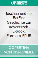 Joschua und der BärEine Geschichte zur Adventszeit. E-book. Formato EPUB ebook