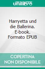 Harryetta und die Ballerina. E-book. Formato EPUB ebook