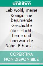 Leb wohl, meine KöniginEine berührende Geschichte über Flucht, Ferne und unerwartete Nähe. E-book. Formato EPUB ebook