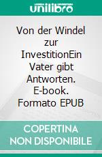 Von der Windel zur InvestitionEin Vater gibt Antworten. E-book. Formato EPUB ebook