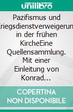 Pazifismus und Kriegsdienstverweigerung in der frühen KircheEine Quellensammlung. Mit einer Einleitung von Konrad Lübbert. E-book. Formato EPUB ebook