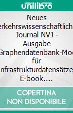 Neues verkehrswissenschaftliches Journal NVJ - Ausgabe 34Graphendatenbank-Modell für Infrastrukturdatensätze. E-book. Formato EPUB ebook