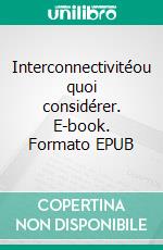 Interconnectivitéou quoi considérer. E-book. Formato EPUB ebook