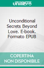 Unconditional Secrets Beyond Love. E-book. Formato EPUB ebook