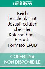 Reich beschenkt mit JesusPredigten über den Kolosserbrief. E-book. Formato EPUB ebook