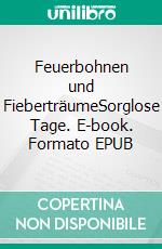 Feuerbohnen und FieberträumeSorglose Tage. E-book. Formato EPUB ebook