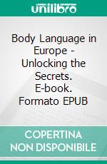 Body Language in Europe - Unlocking the Secrets. E-book. Formato EPUB ebook