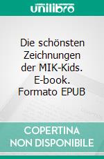 Die schönsten Zeichnungen der MIK-Kids. E-book. Formato EPUB ebook