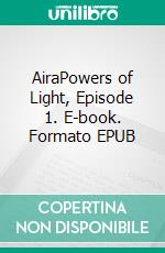 AiraPowers of Light, Episode 1. E-book. Formato EPUB ebook