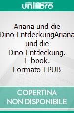 Ariana und die Dino-EntdeckungAriana und die Dino-Entdeckung. E-book. Formato EPUB ebook