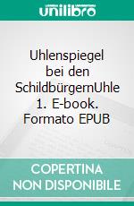 Uhlenspiegel bei den SchildbürgernUhle 1. E-book. Formato EPUB ebook