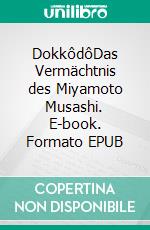DokkôdôDas Vermächtnis des Miyamoto Musashi. E-book. Formato EPUB ebook