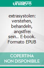 extrasystolen: verstehen, behandeln, angstfrei sein.. E-book. Formato EPUB ebook