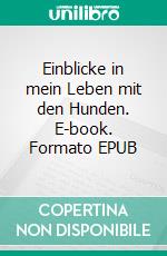 Einblicke in mein Leben mit den Hunden. E-book. Formato EPUB ebook