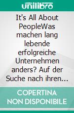 It's All About PeopleWas machen lang lebende erfolgreiche Unternehmen anders? Auf der Suche nach ihren Erfolgstreibern. E-book. Formato EPUB ebook