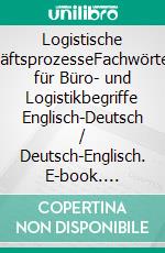 Logistische GeschäftsprozesseFachwörterbuch für Büro- und Logistikbegriffe Englisch-Deutsch / Deutsch-Englisch. E-book. Formato EPUB ebook