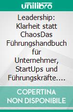 Leadership: Klarheit statt ChaosDas Führungshandbuch für Unternehmer, StartUps und Führungskräfte. E-book. Formato EPUB ebook