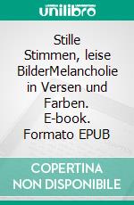 Stille Stimmen, leise BilderMelancholie in Versen und Farben. E-book. Formato EPUB ebook