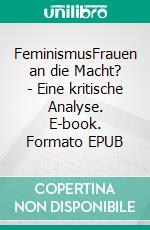 FeminismusFrauen an die Macht? - Eine kritische Analyse. E-book. Formato EPUB ebook