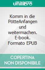 Komm in die PötteAnfangen und weitermachen. E-book. Formato EPUB ebook