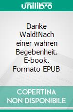 Danke Wald!Nach einer wahren Begebenheit. E-book. Formato EPUB ebook