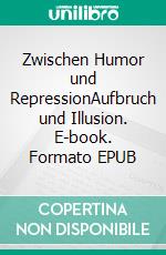 Zwischen Humor und RepressionAufbruch und Illusion. E-book. Formato EPUB ebook