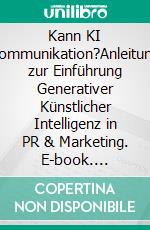 Kann KI Kommunikation?Anleitung zur Einführung Generativer Künstlicher Intelligenz in PR & Marketing. E-book. Formato EPUB ebook