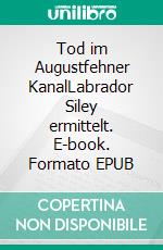 Tod im Augustfehner KanalLabrador Siley ermittelt. E-book. Formato EPUB ebook