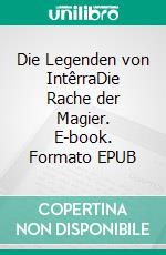 Die Legenden von IntêrraDie Rache der Magier. E-book. Formato EPUB ebook