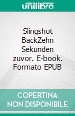 Slingshot BackZehn Sekunden zuvor. E-book. Formato EPUB ebook